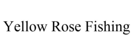YELLOW ROSE FISHING trademark
