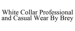 WHITE COLLAR PROFESSIONAL AND CASUAL WEAR BY BREY trademark