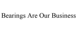 BEARINGS ARE OUR BUSINESS trademark