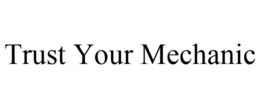 TRUST YOUR MECHANIC trademark