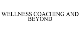WELLNESS COACHING AND BEYOND trademark