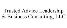 TRUSTED ADVICE LEADERSHIP & BUSINESS CONSULTING, LLC trademark