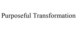 PURPOSEFUL TRANSFORMATION trademark