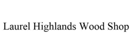 LAUREL HIGHLANDS WOOD SHOP trademark