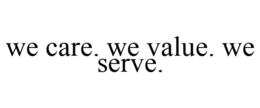 WE CARE. WE VALUE. WE SERVE. trademark