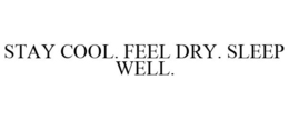 STAY COOL. FEEL DRY. SLEEP WELL. trademark
