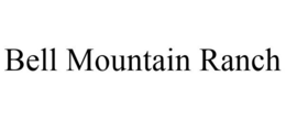 BELL MOUNTAIN RANCH trademark