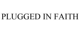 PLUGGED IN FAITH trademark
