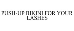 PUSH-UP BIKINI FOR YOUR LASHES trademark