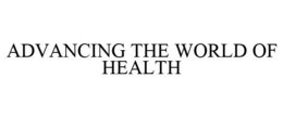 ADVANCING THE WORLD OF HEALTH trademark