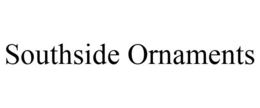 SOUTHSIDE ORNAMENTS trademark