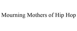 MOURNING MOTHERS OF HIP HOP trademark