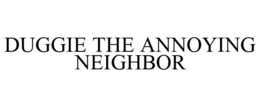DUGGIE THE ANNOYING NEIGHBOR trademark