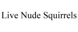 LIVE NUDE SQUIRRELS trademark
