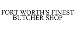 FORT WORTH'S FINEST BUTCHER SHOP trademark