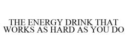 THE ENERGY DRINK THAT WORKS AS HARD AS YOU DO trademark
