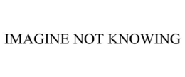 IMAGINE NOT KNOWING trademark
