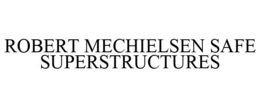 ROBERT MECHIELSEN SAFE SUPERSTRUCTURES trademark