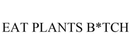 EAT PLANTS B*TCH trademark