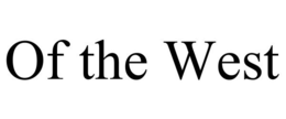 OF THE WEST trademark