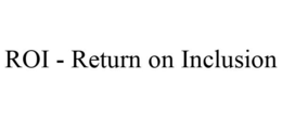 ROI - RETURN ON INCLUSION trademark
