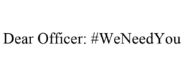 DEAR OFFICER: #WENEEDYOU trademark