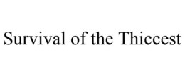 SURVIVAL OF THE THICCEST trademark