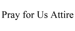 PRAY FOR US ATTIRE trademark