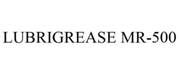 LUBRIGREASE MR-500 trademark