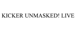 KICKER UNMASKED! LIVE trademark