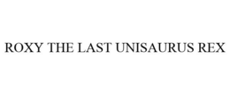 ROXY THE LAST UNISAURUS REX trademark