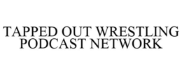 TAPPED OUT WRESTLING PODCAST NETWORK trademark