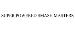 SUPER POWERED SMASH MASTERS trademark