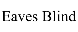 EAVES BLIND trademark