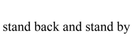 STAND BACK AND STAND BY trademark