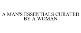 A MAN'S ESSENTIALS CURATED BY A WOMAN trademark
