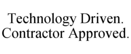TECHNOLOGY DRIVEN. CONTRACTOR APPROVED. trademark