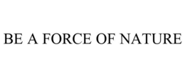 BE A FORCE OF NATURE trademark
