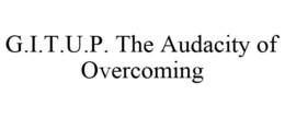 G.I.T.U.P. THE AUDACITY OF OVERCOMING trademark