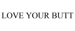 LOVE YOUR BUTT trademark