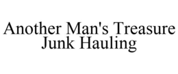 ANOTHER MAN'S TREASURE JUNK HAULING trademark