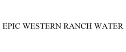 EPIC WESTERN RANCH WATER trademark