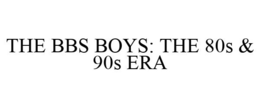 THE BBS BOYS: THE 80S & 90S ERA trademark