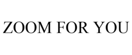 ZOOM FOR YOU trademark