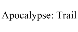 APOCALYPSE: TRAIL trademark