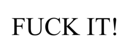 FUCK IT! trademark