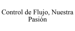 CONTROL DE FLUJO, NUESTRA PASIÓN trademark