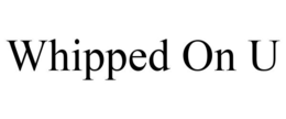 WHIPPED ON U trademark