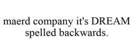 MAERD COMPANY IT'S DREAM SPELLED BACKWARDS. trademark