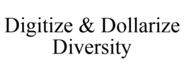 DIGITIZE & DOLLARIZE DIVERSITY trademark